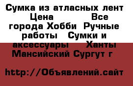 Сумка из атласных лент. › Цена ­ 6 000 - Все города Хобби. Ручные работы » Сумки и аксессуары   . Ханты-Мансийский,Сургут г.